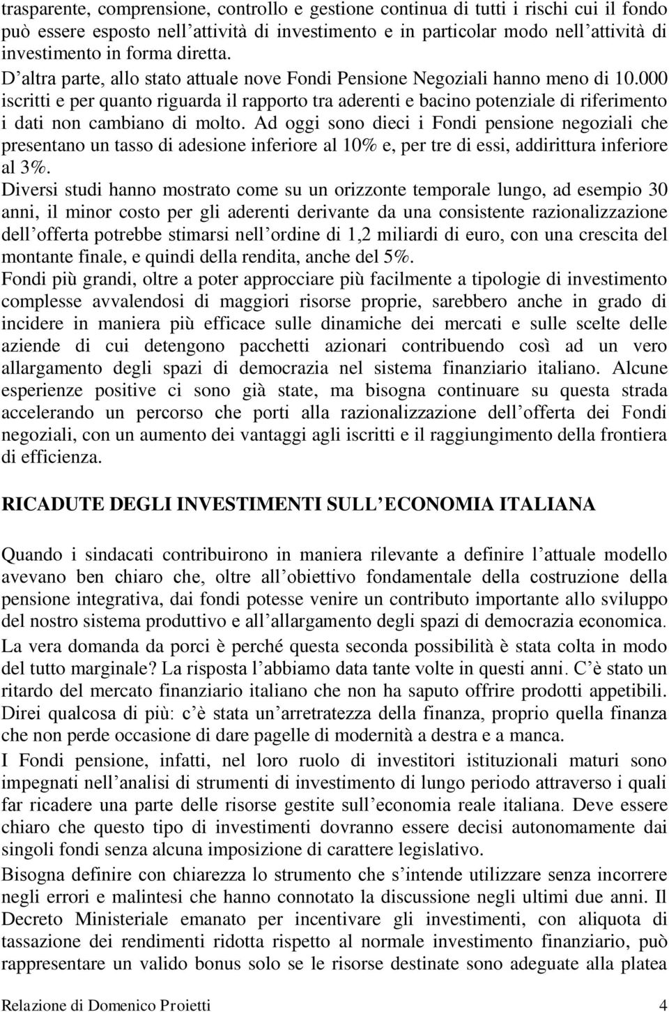 000 iscritti e per quanto riguarda il rapporto tra aderenti e bacino potenziale di riferimento i dati non cambiano di molto.