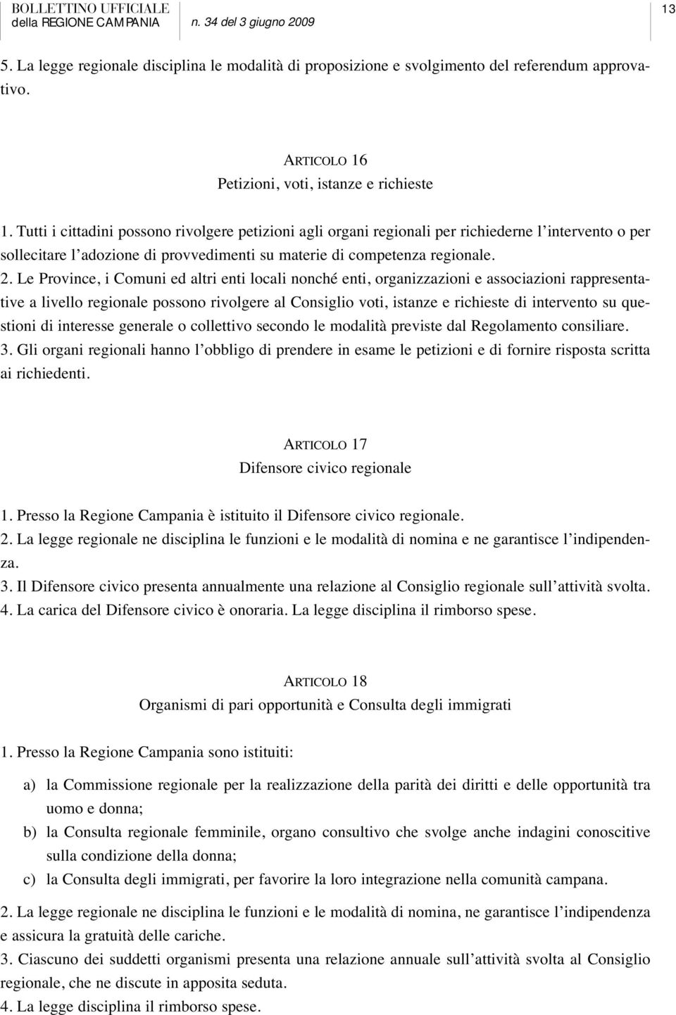 Le Province, i Comuni ed altri enti locali nonché enti, organizzazioni e associazioni rappresentative a livello regionale possono rivolgere al Consiglio voti, istanze e richieste di intervento su