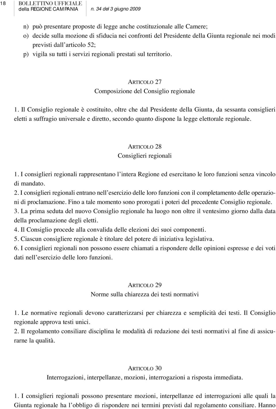 Il Consiglio regionale è costituito, oltre che dal Presidente della Giunta, da sessanta consiglieri eletti a suffragio universale e diretto, secondo quanto dispone la legge elettorale regionale.