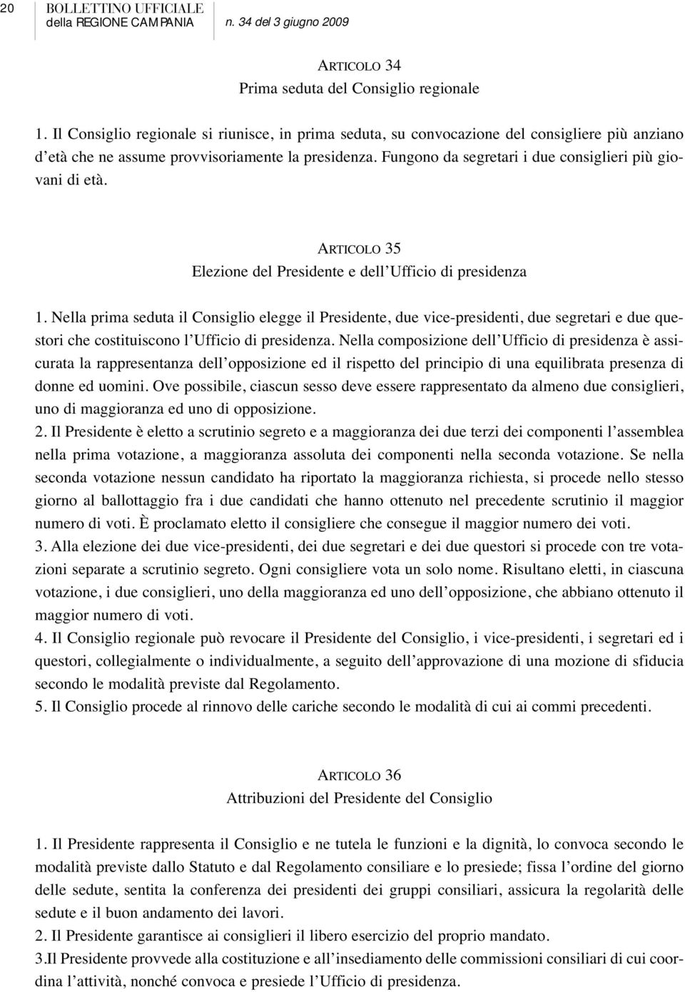 Fungono da segretari i due consiglieri più giovani di età. ARTICOLO 35 Elezione del Presidente e dell Ufficio di presidenza 1.