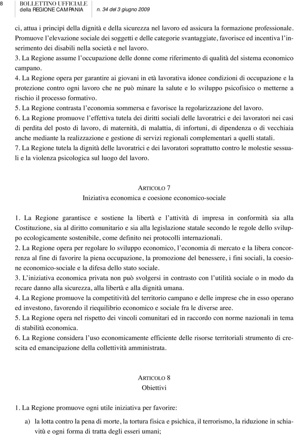 La Regione assume l occupazione delle donne come riferimento di qualità del sistema economico campano. 4.