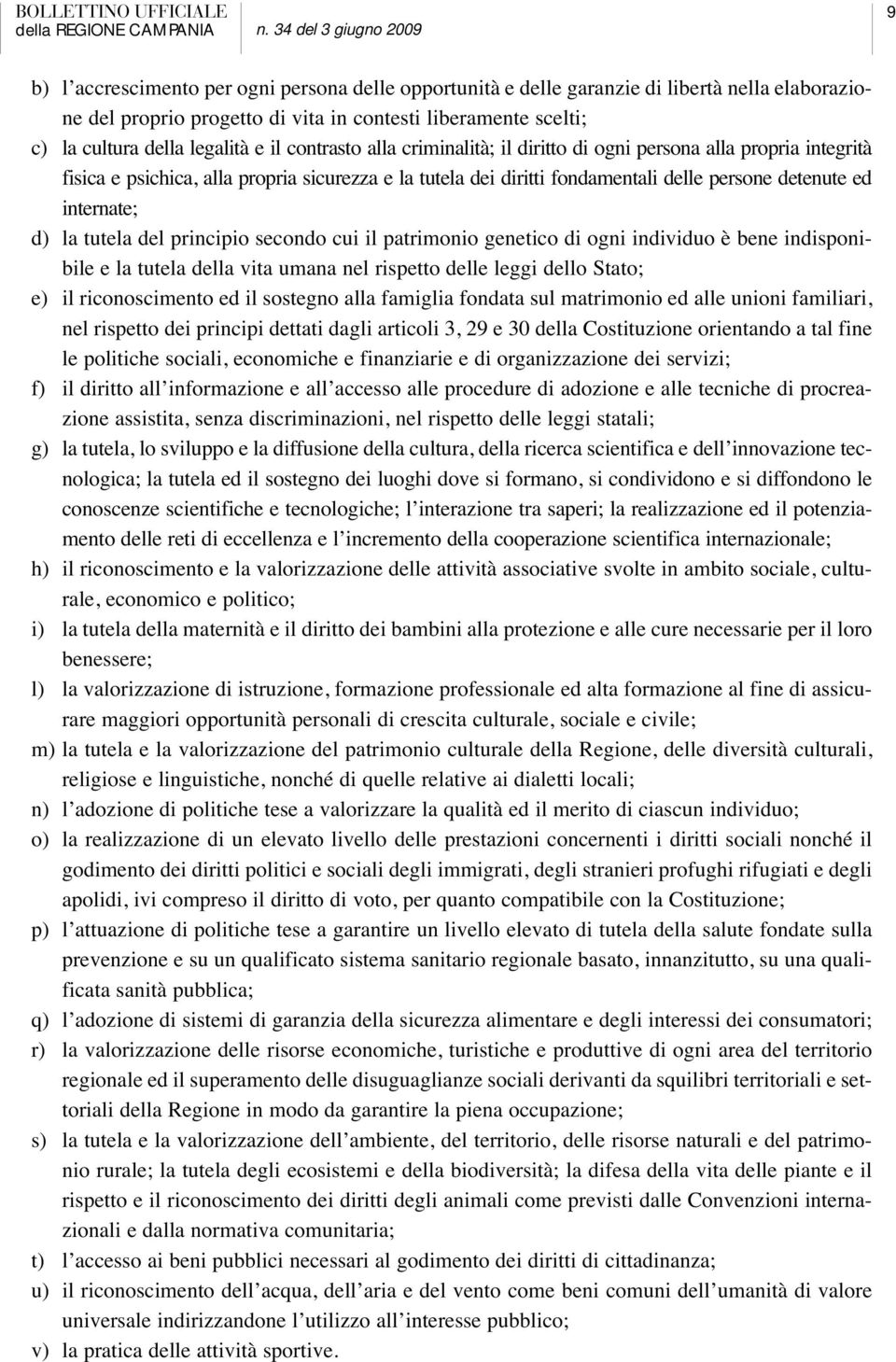 ed internate; d) la tutela del principio secondo cui il patrimonio genetico di ogni individuo è bene indisponibile e la tutela della vita umana nel rispetto delle leggi dello Stato; e) il