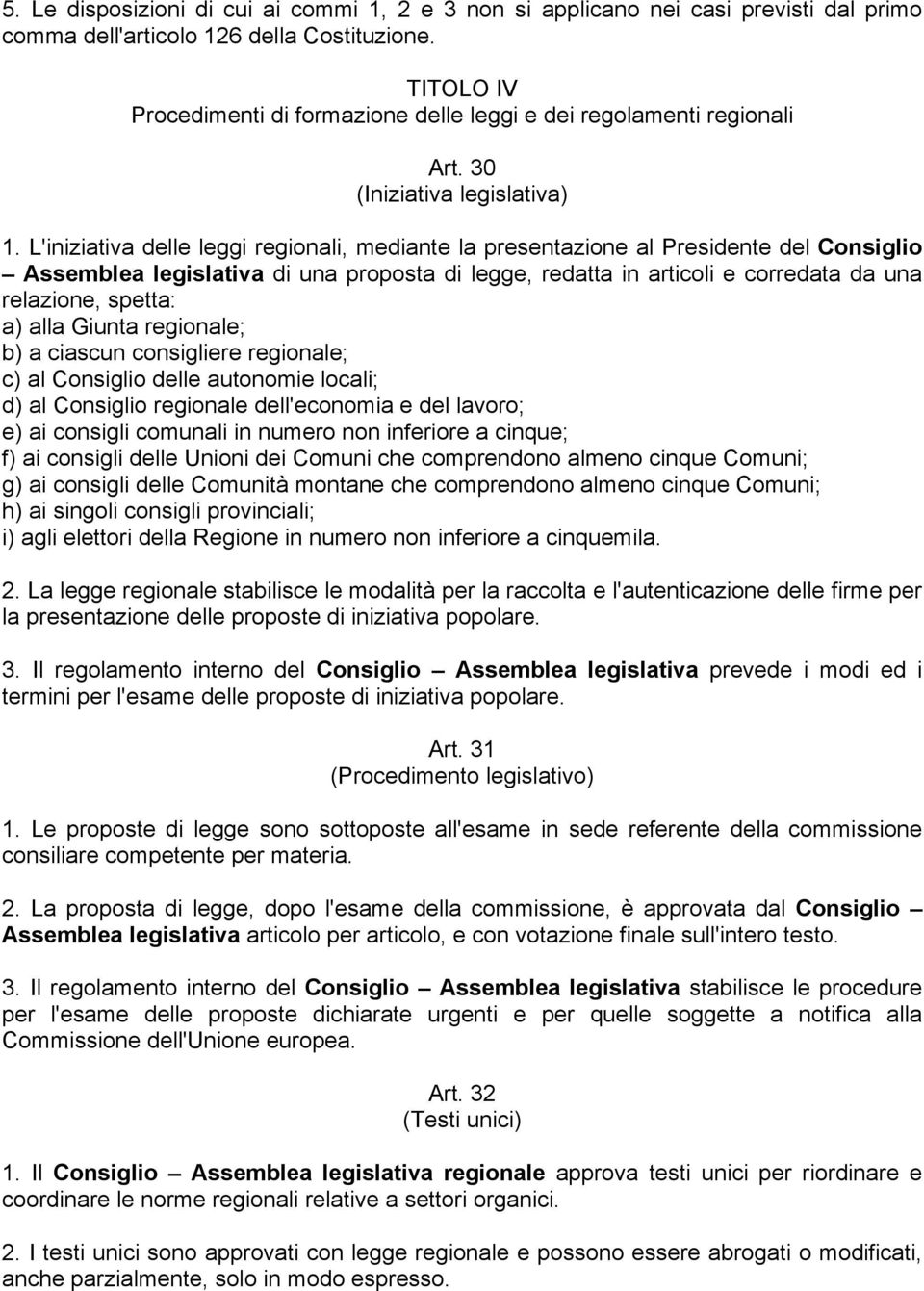 L'iniziativa delle leggi regionali, mediante la presentazione al Presidente del Consiglio Assemblea legislativa di una proposta di legge, redatta in articoli e corredata da una relazione, spetta: a)