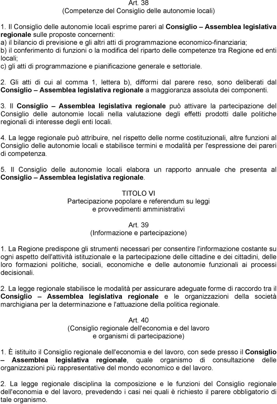 economico-finanziaria; b) il conferimento di funzioni o la modifica del riparto delle competenze tra Regione ed enti locali; c) gli atti di programmazione e pianificazione generale e settoriale. 2.