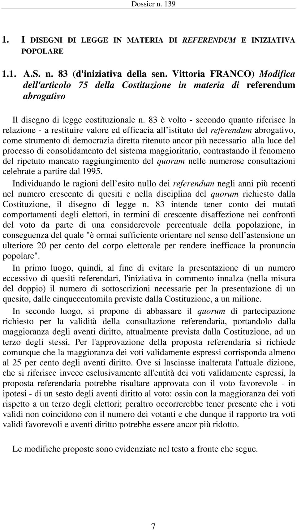 83 è volto - secondo quanto riferisce la relazione - a restituire valore ed efficacia all istituto del referendum abrogativo, come strumento di democrazia diretta ritenuto ancor più necessario alla