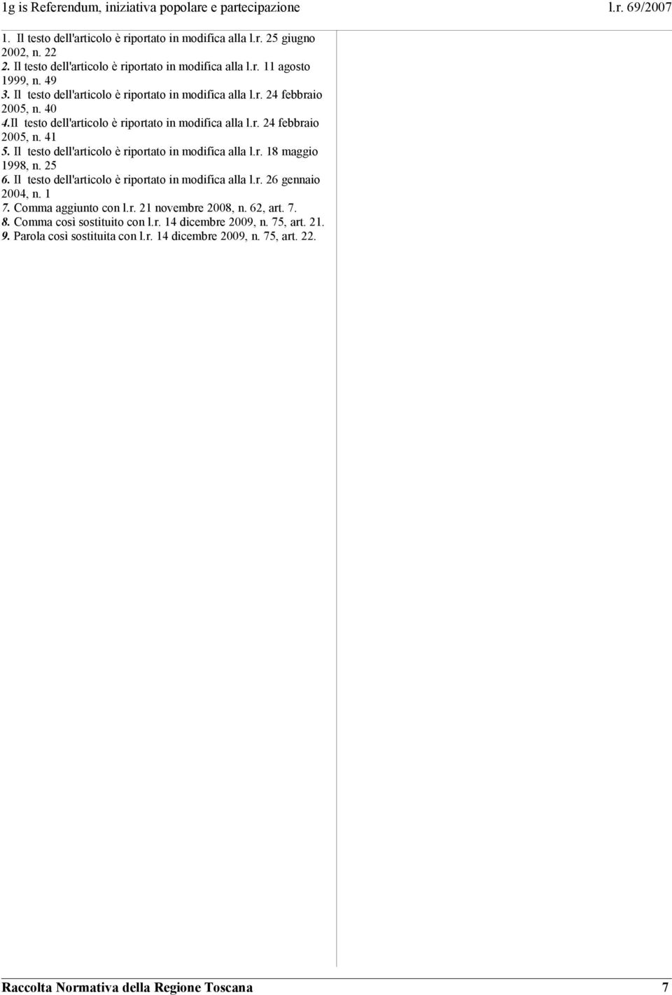 Il testo dell'articolo è riportato in modifica alla l.r. 18 maggio 1998, n. 25 6. Il testo dell'articolo è riportato in modifica alla l.r. 26 gennaio 2004, n. 1 7.