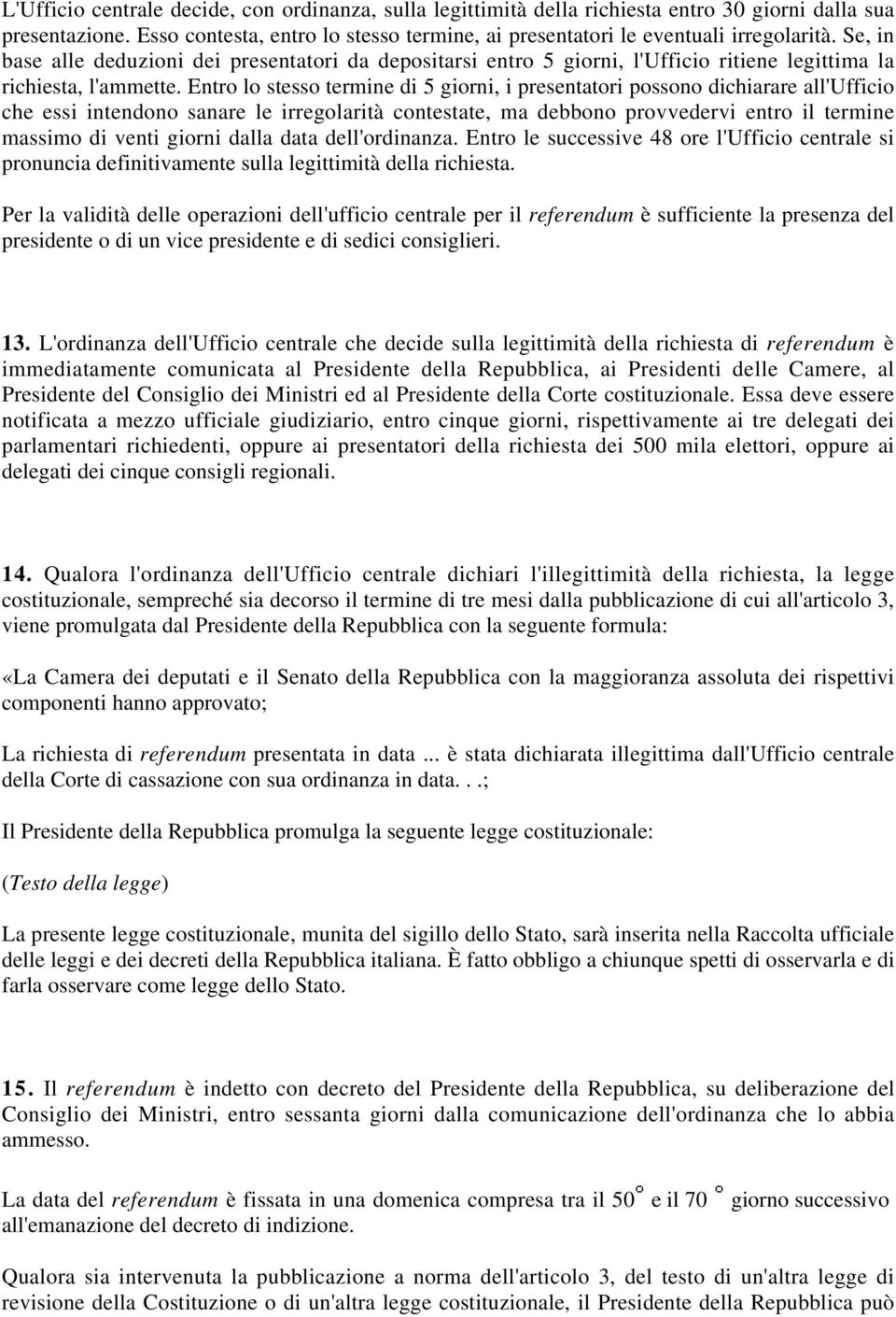 Entro lo stesso termine di 5 giorni, i presentatori possono dichiarare all'ufficio che essi intendono sanare le irregolarità contestate, ma debbono provvedervi entro il termine massimo di venti