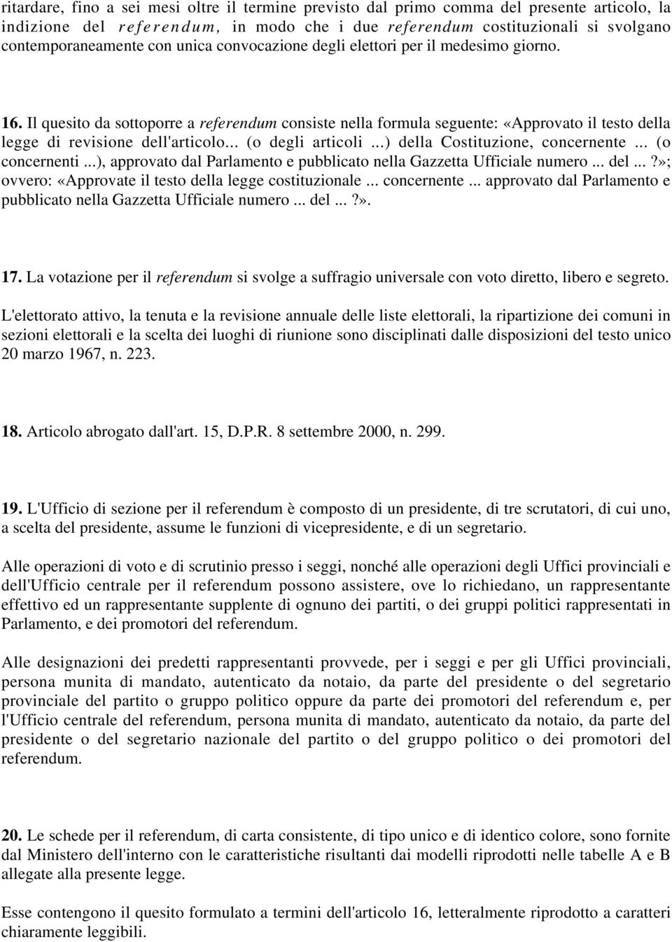 .. (o degli articoli...) della Costituzione, concernente... (o concernenti...), approvato dal Parlamento e pubblicato nella Gazzetta Ufficiale numero... del...?»; ovvero: «Approvate il testo della legge costituzionale.