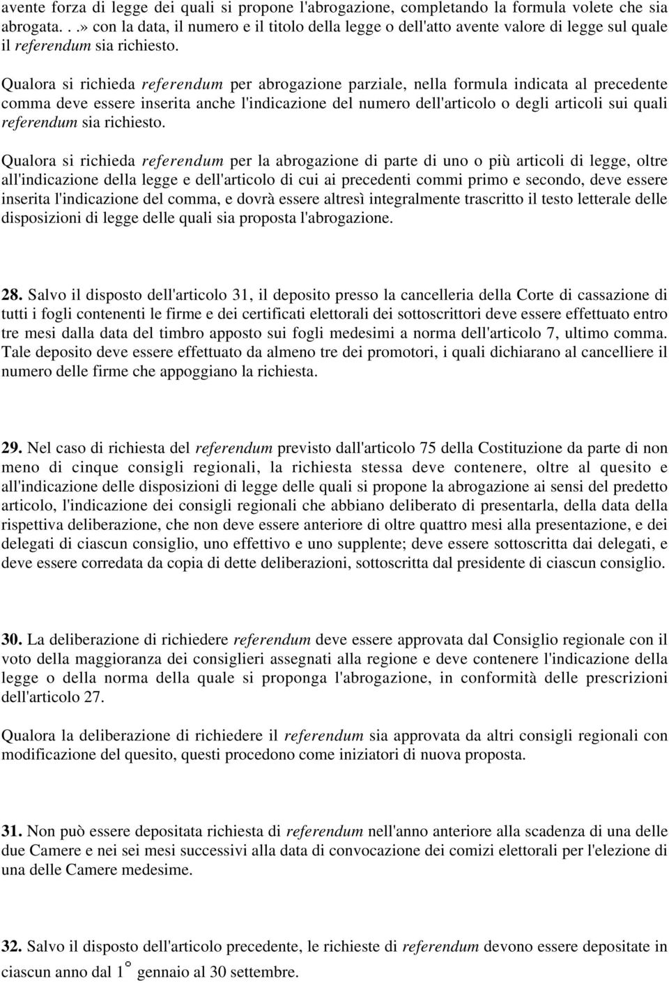 Qualora si richieda referendum per abrogazione parziale, nella formula indicata al precedente comma deve essere inserita anche l'indicazione del numero dell'articolo o degli articoli sui quali