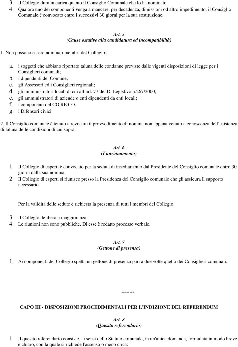 Non possono essere nominati membri del Collegio: Art. 5 (Cause ostative alla candidatura ed incompatibilità) a.