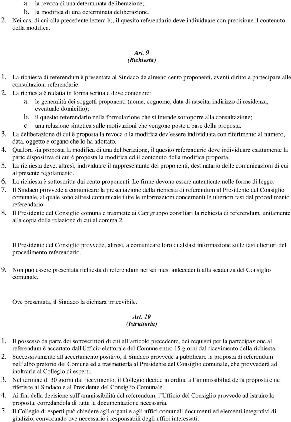 La richiesta di referendum è presentata al Sindaco da almeno cento proponenti, aventi diritto a partecipare alle consultazioni referendarie. 2.