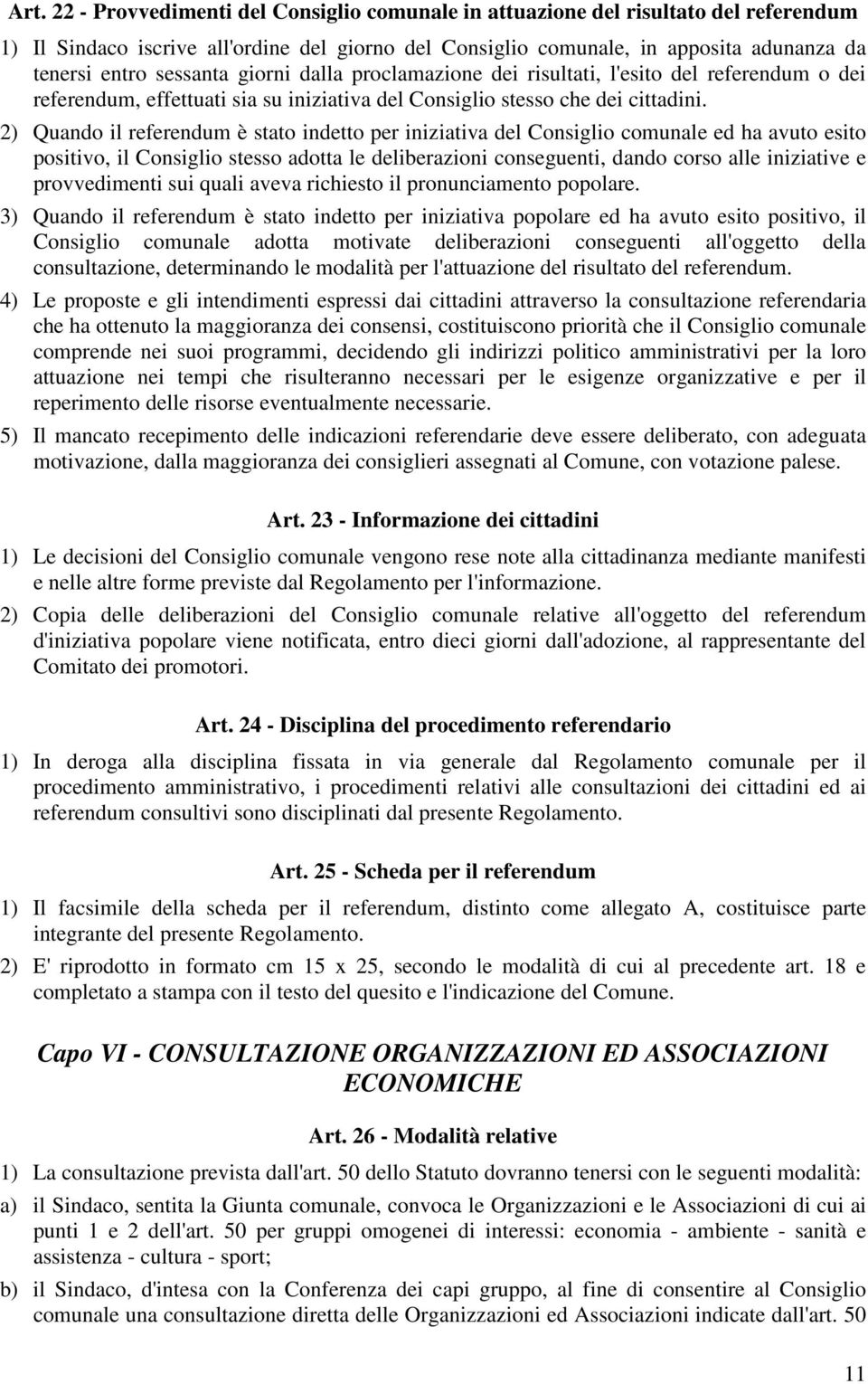 2) Quando il referendum è stato indetto per iniziativa del Consiglio comunale ed ha avuto esito positivo, il Consiglio stesso adotta le deliberazioni conseguenti, dando corso alle iniziative e