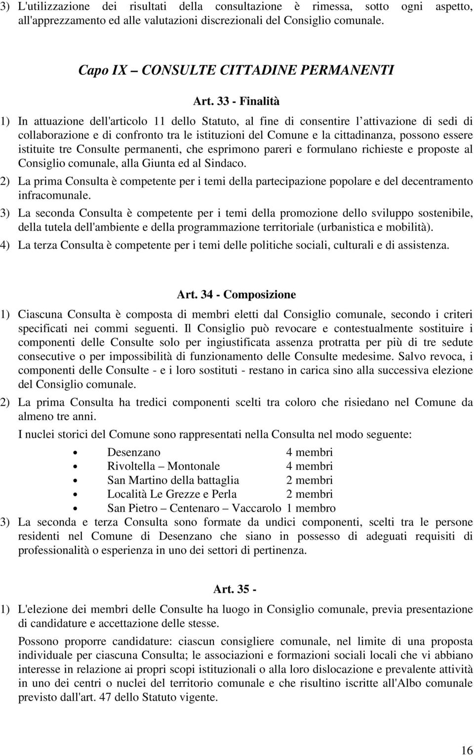 33 - Finalità 1) In attuazione dell'articolo 11 dello Statuto, al fine di consentire l attivazione di sedi di collaborazione e di confronto tra le istituzioni del Comune e la cittadinanza, possono