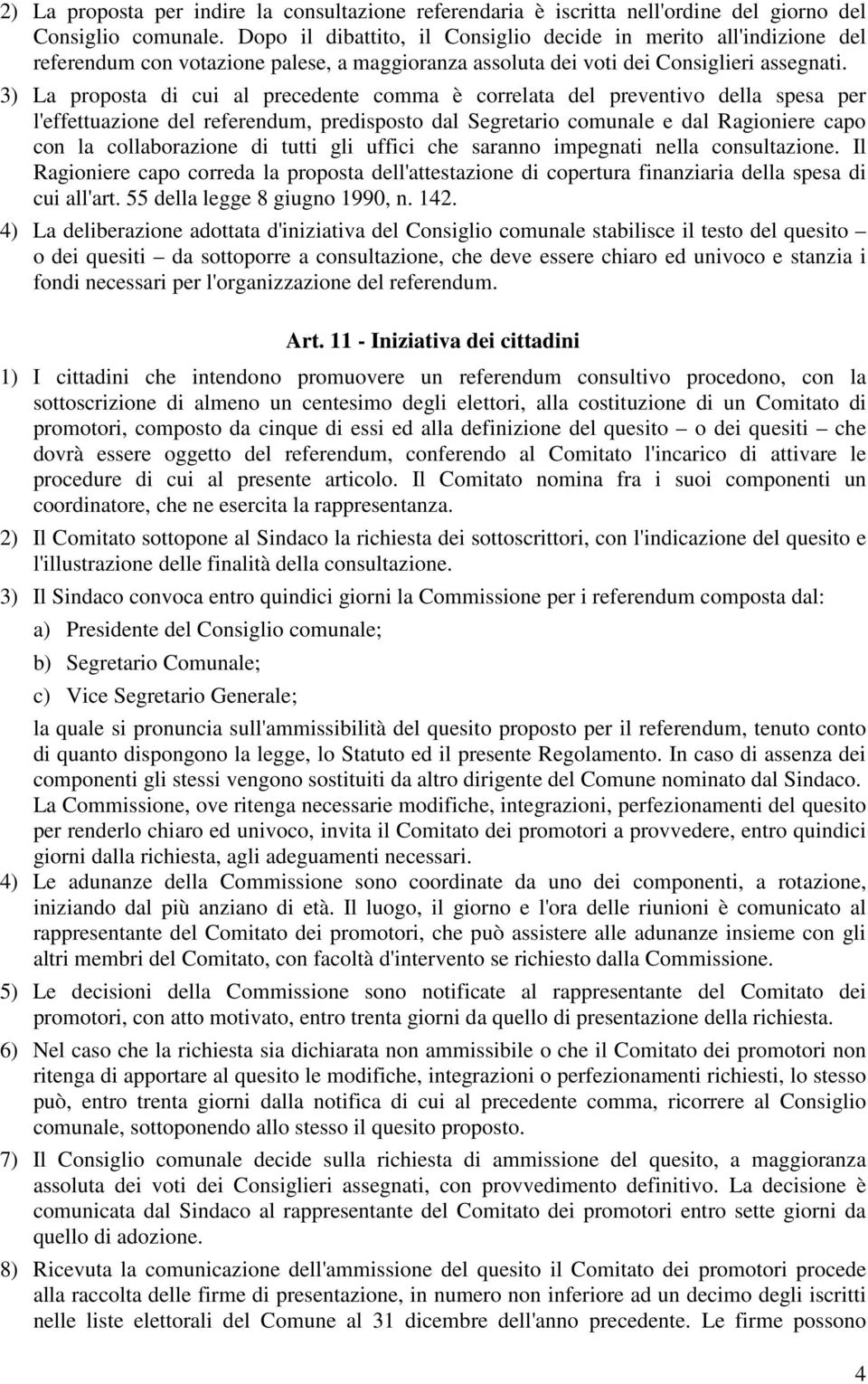 3) La proposta di cui al precedente comma è correlata del preventivo della spesa per l'effettuazione del referendum, predisposto dal Segretario comunale e dal Ragioniere capo con la collaborazione di