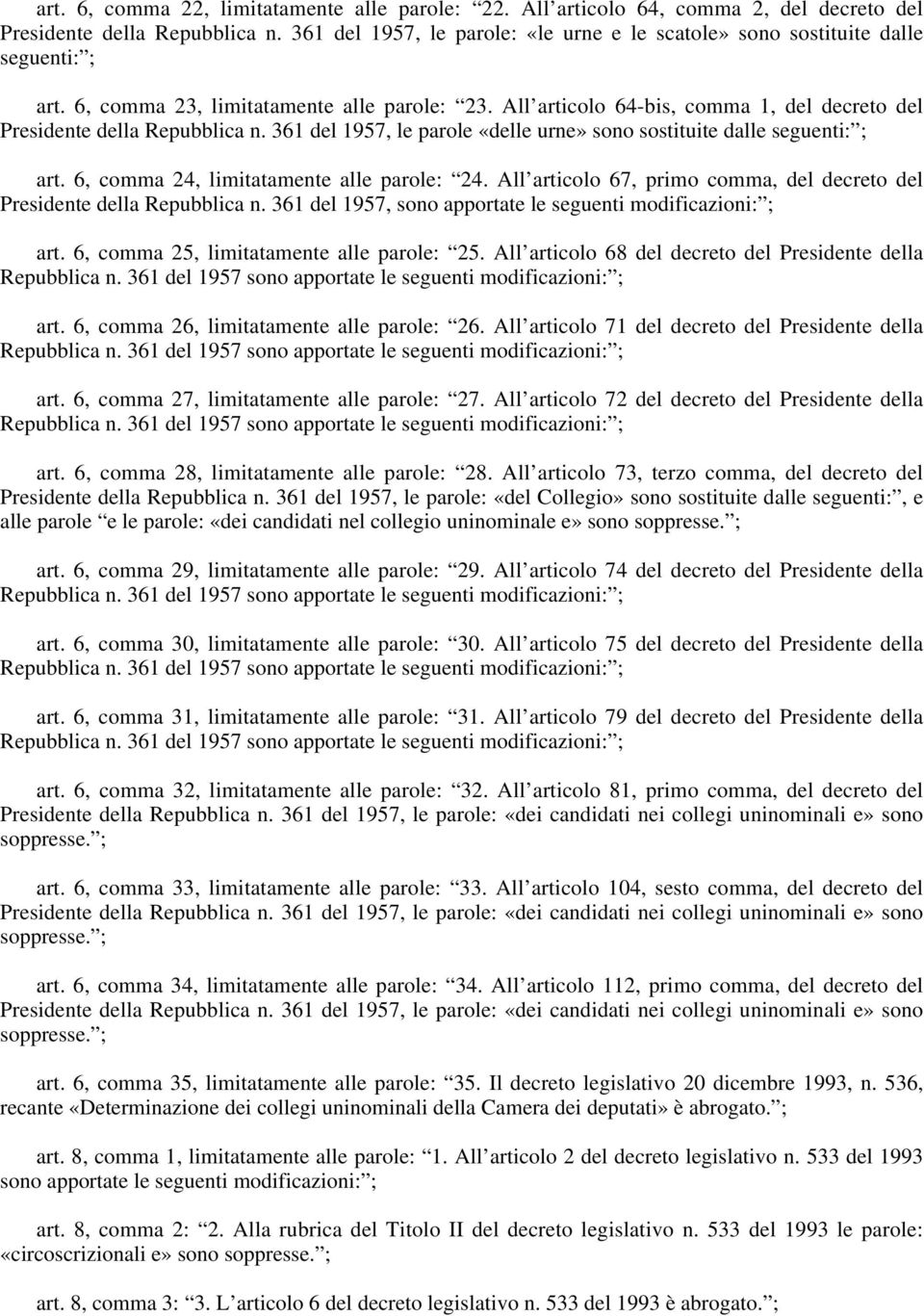 All articolo 64-bis, comma 1, del decreto del Presidente della Repubblica n. 361 del 1957, le parole «delle urne» sono sostituite dalle seguenti: ; art. 6, comma 24, limitatamente alle parole: 24.