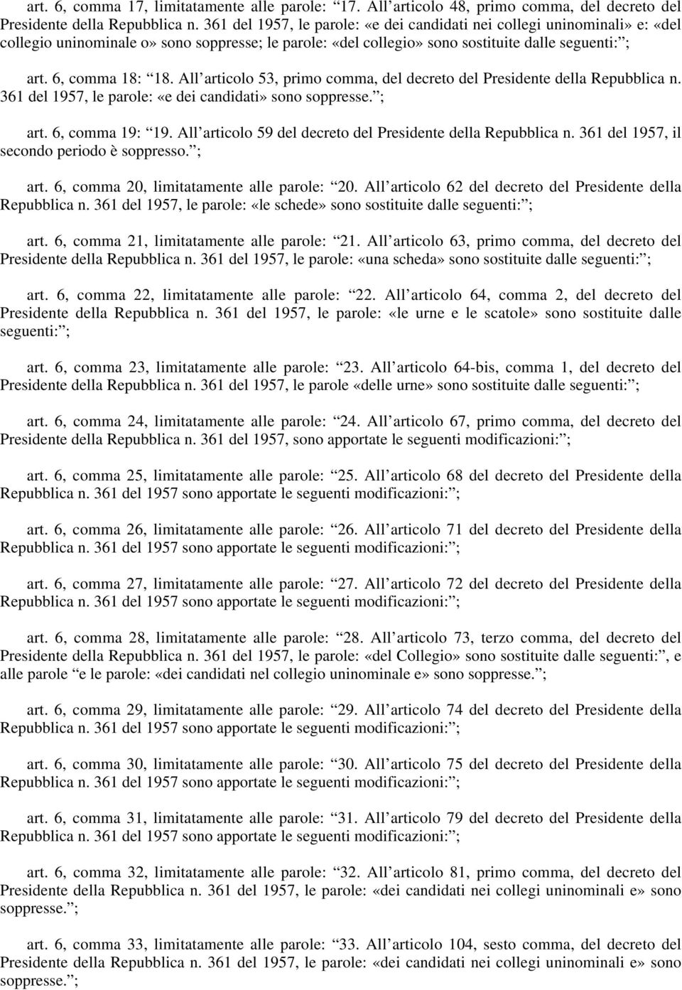 All articolo 53, primo comma, del decreto del Presidente della Repubblica n. 361 del 1957, le parole: «e dei candidati» sono soppresse. ; art. 6, comma 19: 19.