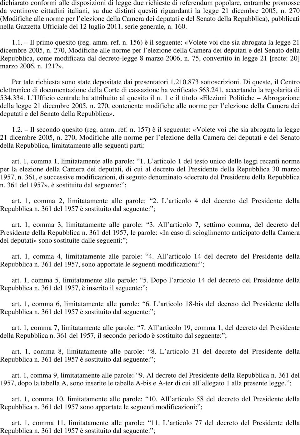 amm. ref. n. 156) è il seguente: «Volete voi che sia abrogata la legge 21 dicembre 2005, n.