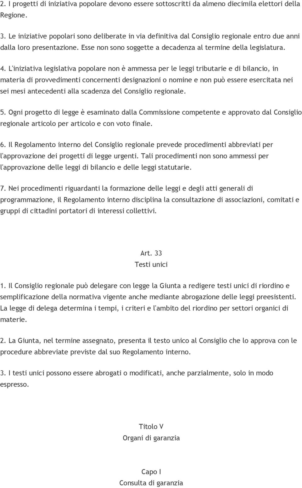 L'iniziativa legislativa popolare non è ammessa per le leggi tributarie e di bilancio, in materia di provvedimenti concernenti designazioni o nomine e non può essere esercitata nei sei mesi