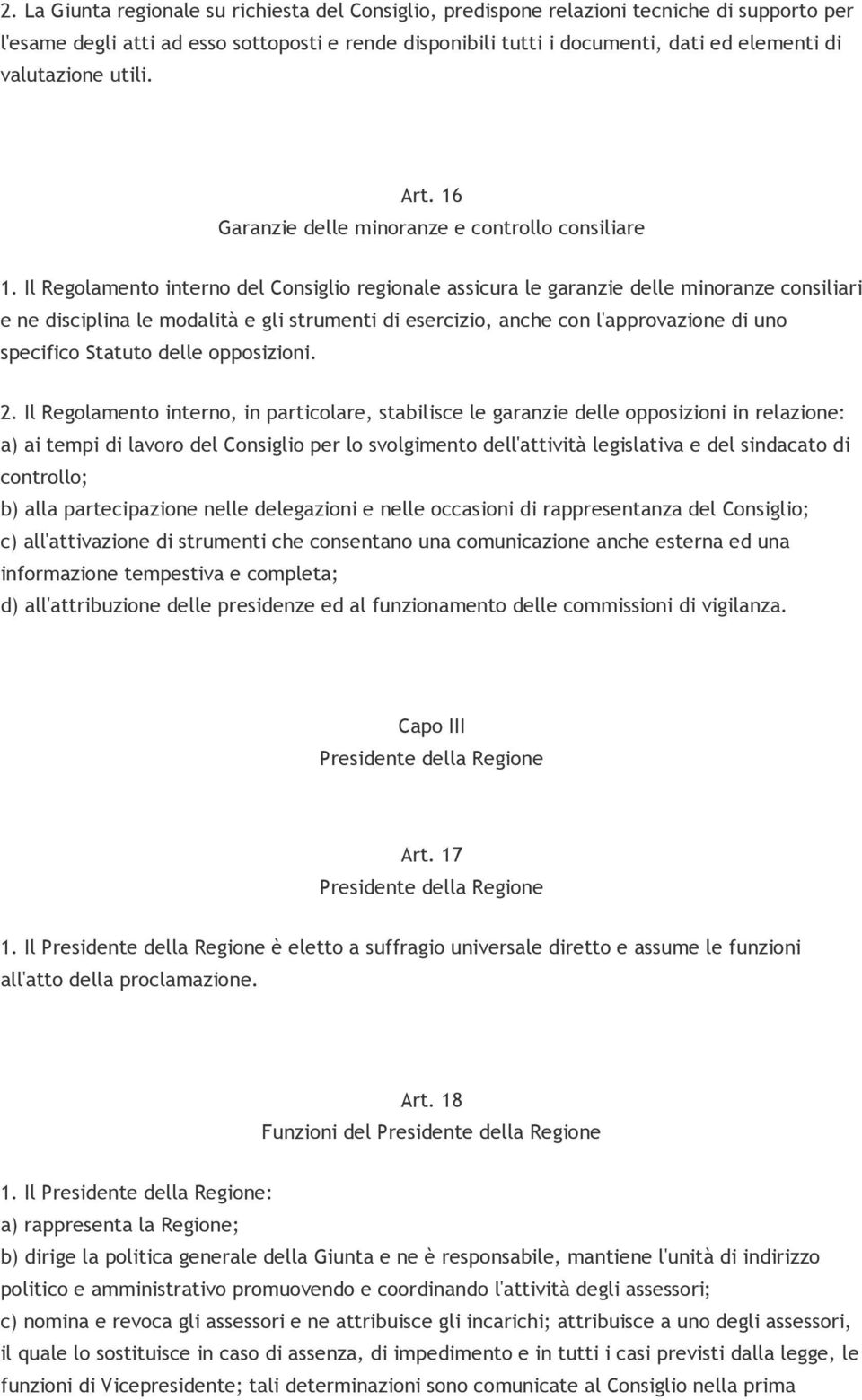 Il Regolamento interno del Consiglio regionale assicura le garanzie delle minoranze consiliari e ne disciplina le modalità e gli strumenti di esercizio, anche con l'approvazione di uno specifico