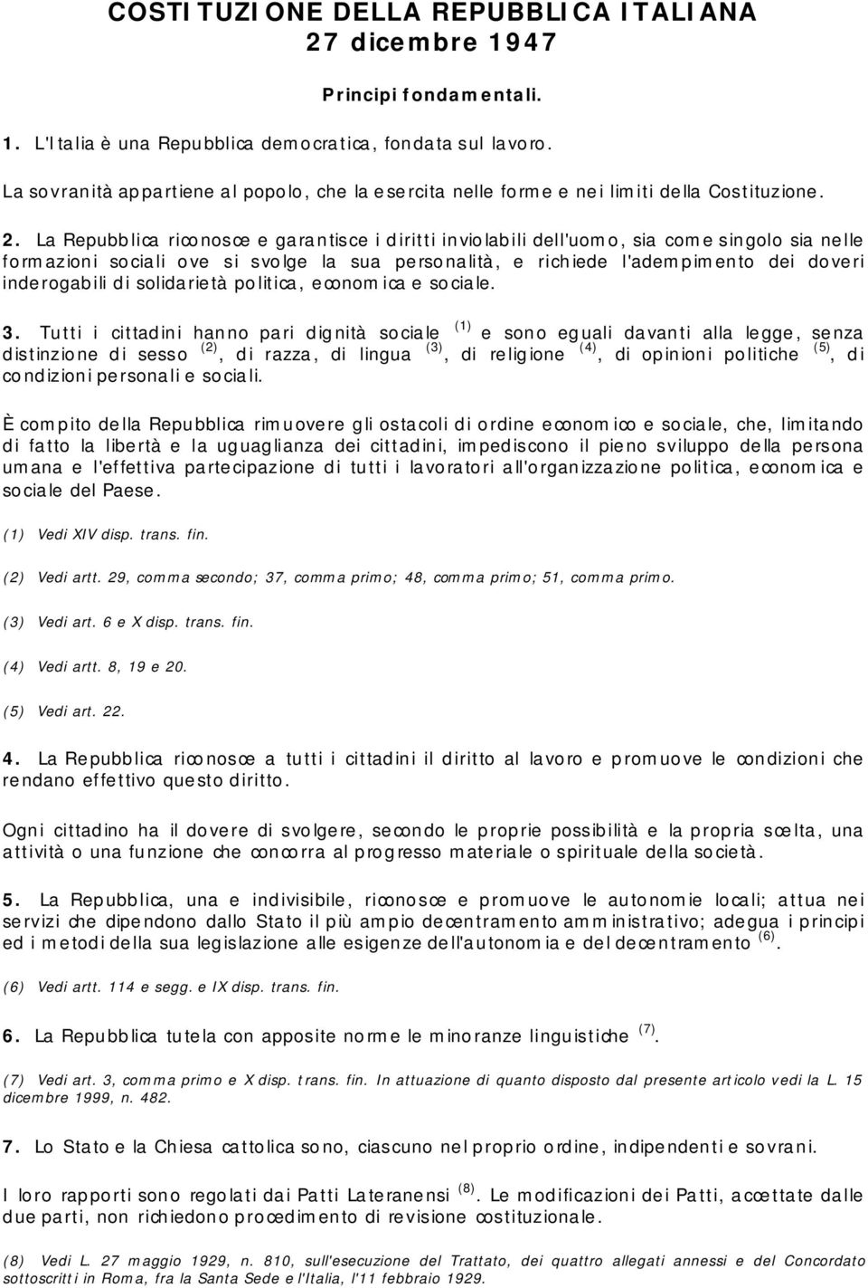 La Repubblica riconosce e garantisce i diritti inviolabili dell'uomo, sia come singolo sia nelle formazioni sociali ove si svolge la sua personalità, e richiede l'adempimento dei doveri inderogabili