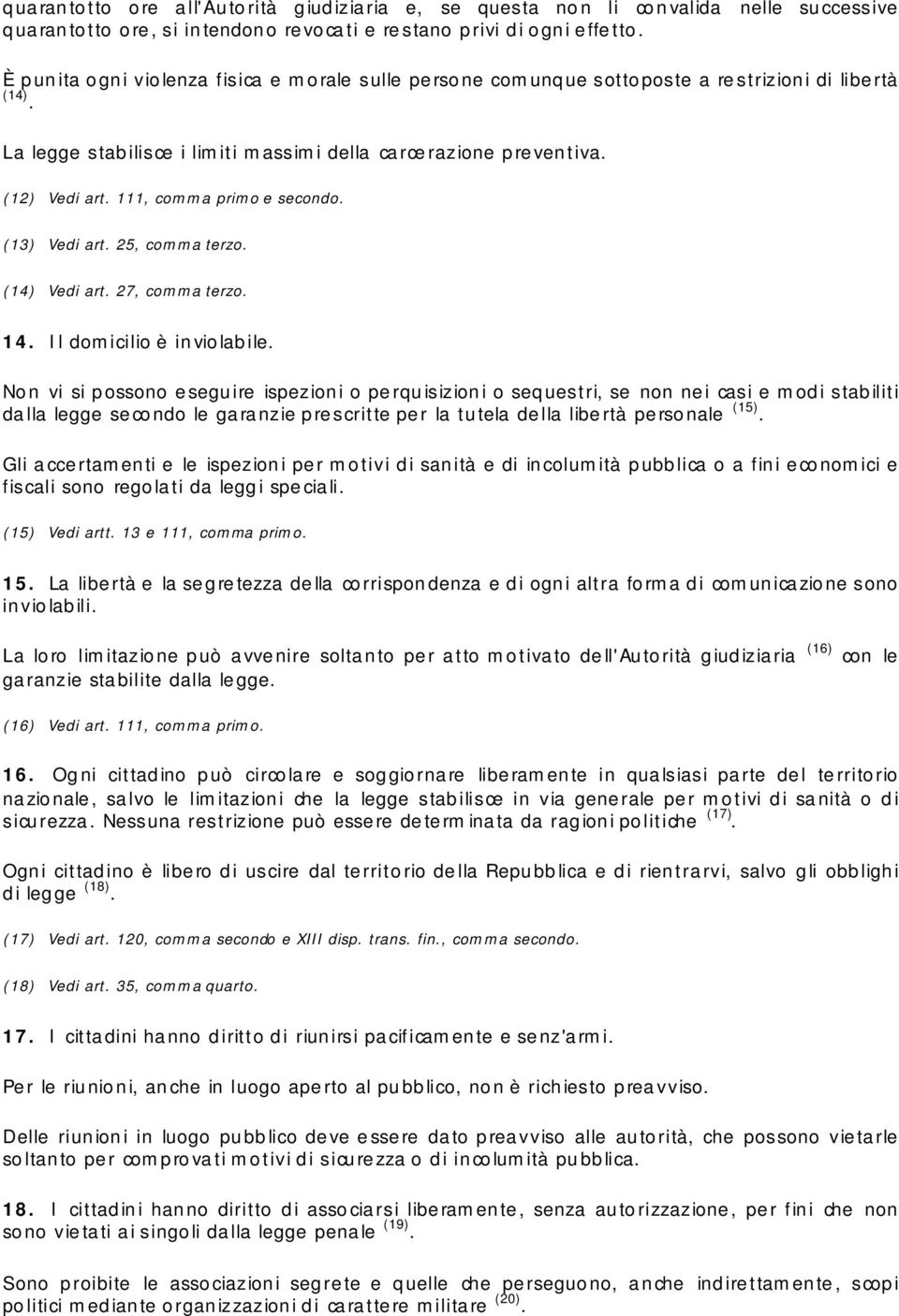 111, comma primo e secondo. (13) Vedi art. 25, comma terzo. (14) Vedi art. 27, comma terzo. 14. Il domicilio è inviolabile.