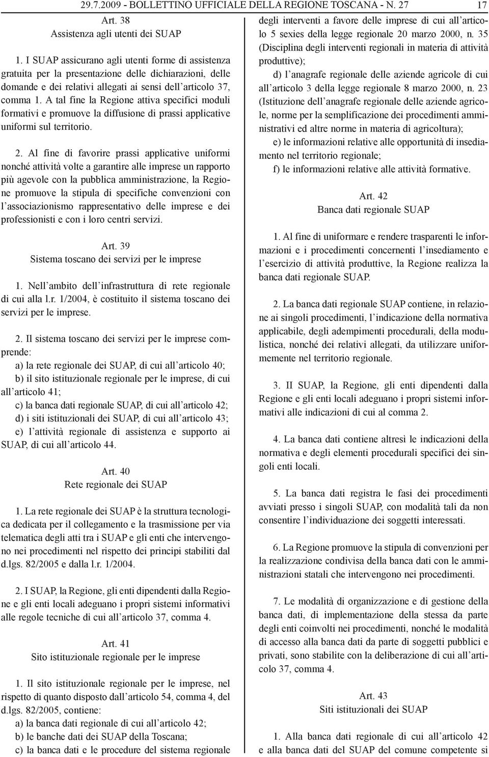 A tal fine la Regione attiva specifici moduli formativi e promuove la diffusione di prassi applicative uniformi sul territorio. 2.