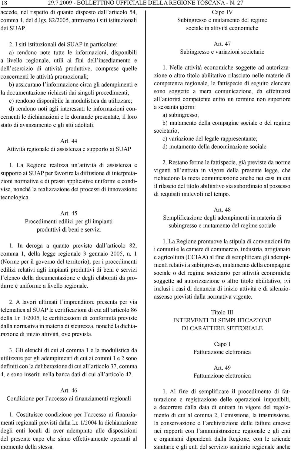 I siti istituzionali dei SUAP in particolare: a) rendono note tutte le informazioni, disponibili a livello regionale, utili ai fini dell insediamento e dell esercizio di attività produttive, comprese