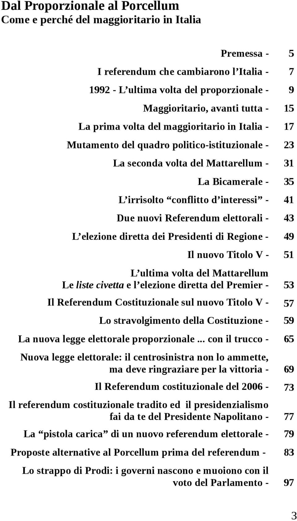 Due nuovi Referendum elettorali - 43 L elezione diretta dei Presidenti di Regione - 49 Il nuovo Titolo V - 51 L ultima volta del Mattarellum Le liste civetta e l elezione diretta del Premier - 53 Il