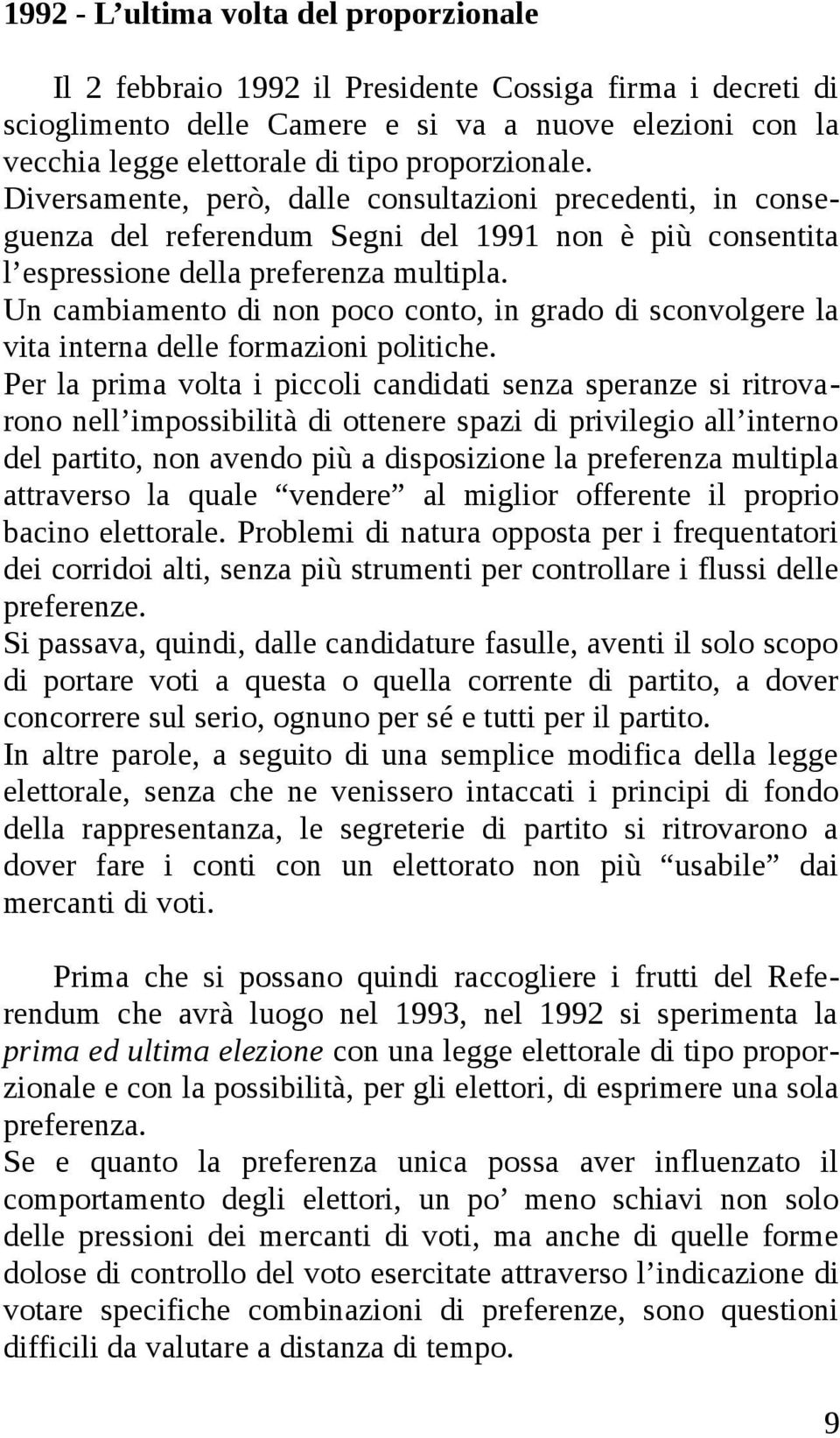 Un cambiamento di non poco conto, in grado di sconvolgere la vita interna delle formazioni politiche.