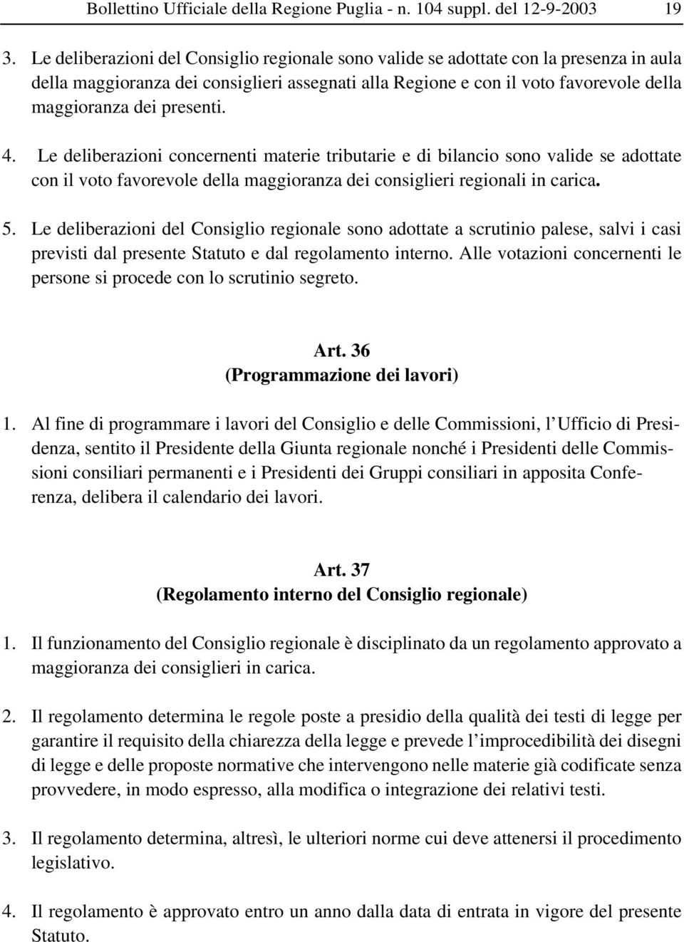 presenti. 4. Le deliberazioni concernenti materie tributarie e di bilancio sono valide se adottate con il voto favorevole della maggioranza dei consiglieri regionali in carica. 5.