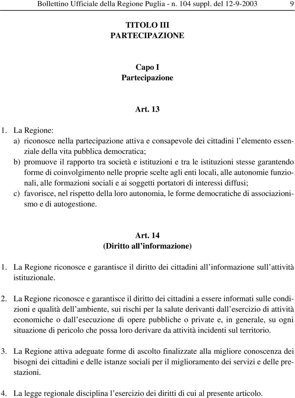 istituzioni stesse garantendo forme di coinvolgimento nelle proprie scelte agli enti locali, alle autonomie funzionali, alle formazioni sociali e ai soggetti portatori di interessi diffusi; c)