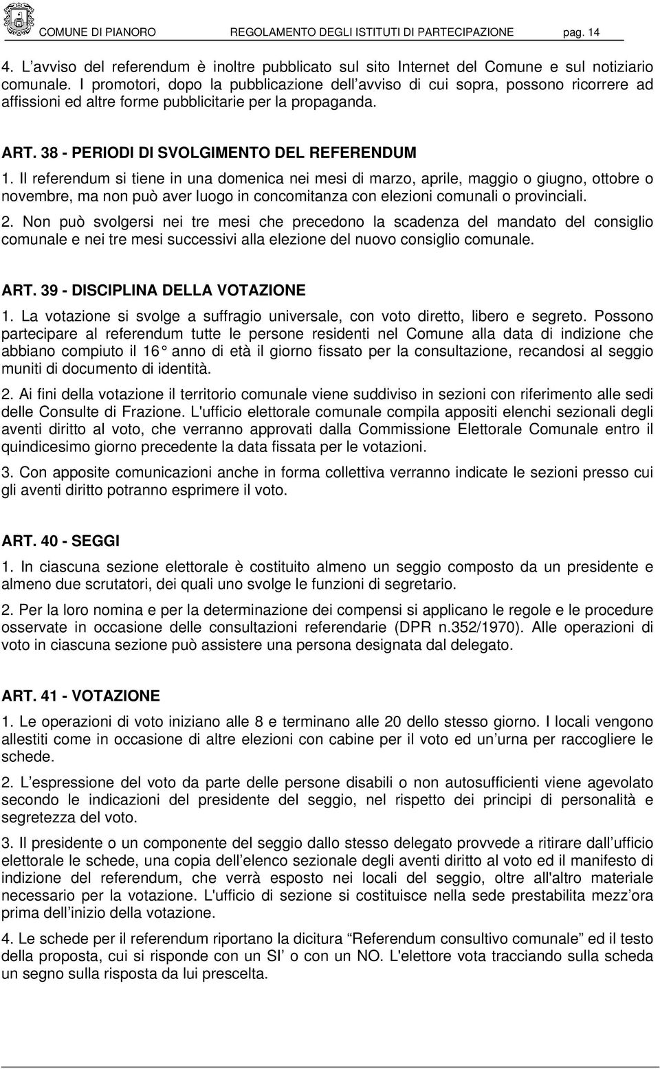 Il referendum si tiene in una domenica nei mesi di marzo, aprile, maggio o giugno, ottobre o novembre, ma non può aver luogo in concomitanza con elezioni comunali o provinciali. 2.