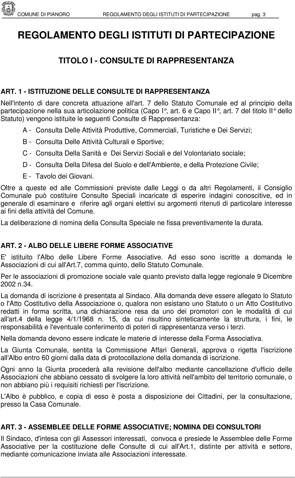 7 dello Statuto Comunale ed al principio della partecipazione nella sua articolazione politica (Capo I, art. 6 e Capo II, art.