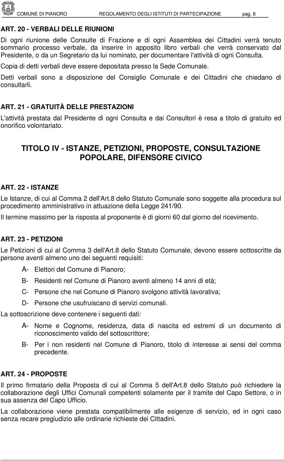 conservato dal Presidente, o da un Segretario da lui nominato, per documentare l'attività di ogni Consulta. Copia di detti verbali deve essere depositata presso la Sede Comunale.