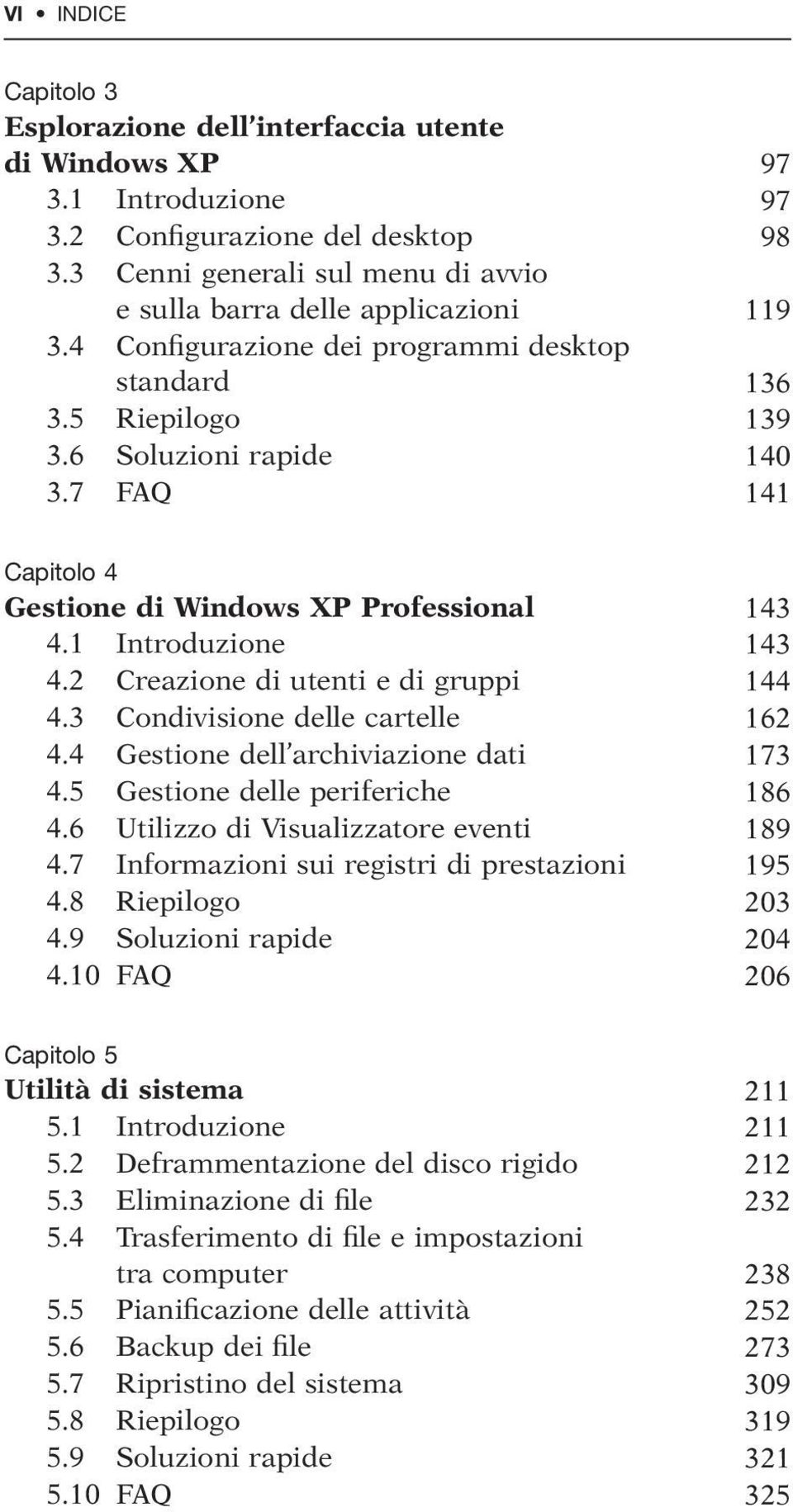 7 FAQ 141 Capitolo 4 Gestione di Windows XP Professional 143 4.1 Introduzione 143 4.2 Creazione di utenti e di gruppi 144 4.3 Condivisione delle cartelle 162 4.