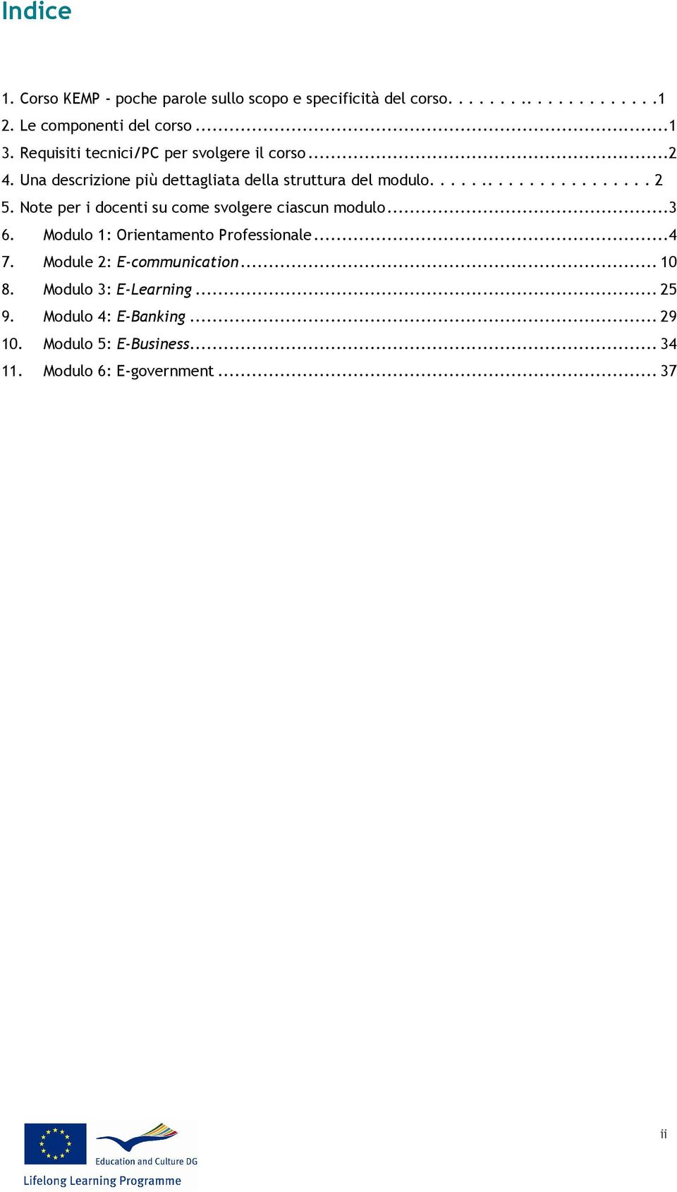 Note per i docenti su come svolgere ciascun modulo...3 6. Modulo 1: Orientamento Professionale...4 7. Module 2: E-communication.