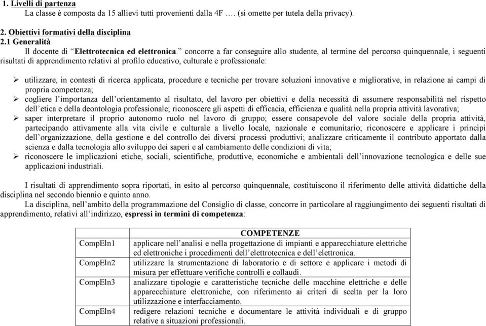 concorre a far conseguire allo studente, al termine del percorso quinquennale, i seguenti risultati di apprendimento relativi al profilo educativo, culturale e professionale: Ø utilizzare, in