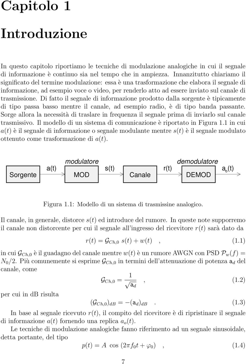 canale di trasmissione. Di fatto il segnale di informazione prodotto dalla sorgente è tipicamente di tipo passa basso mentre il canale, ad esempio radio, è di tipo banda passante.