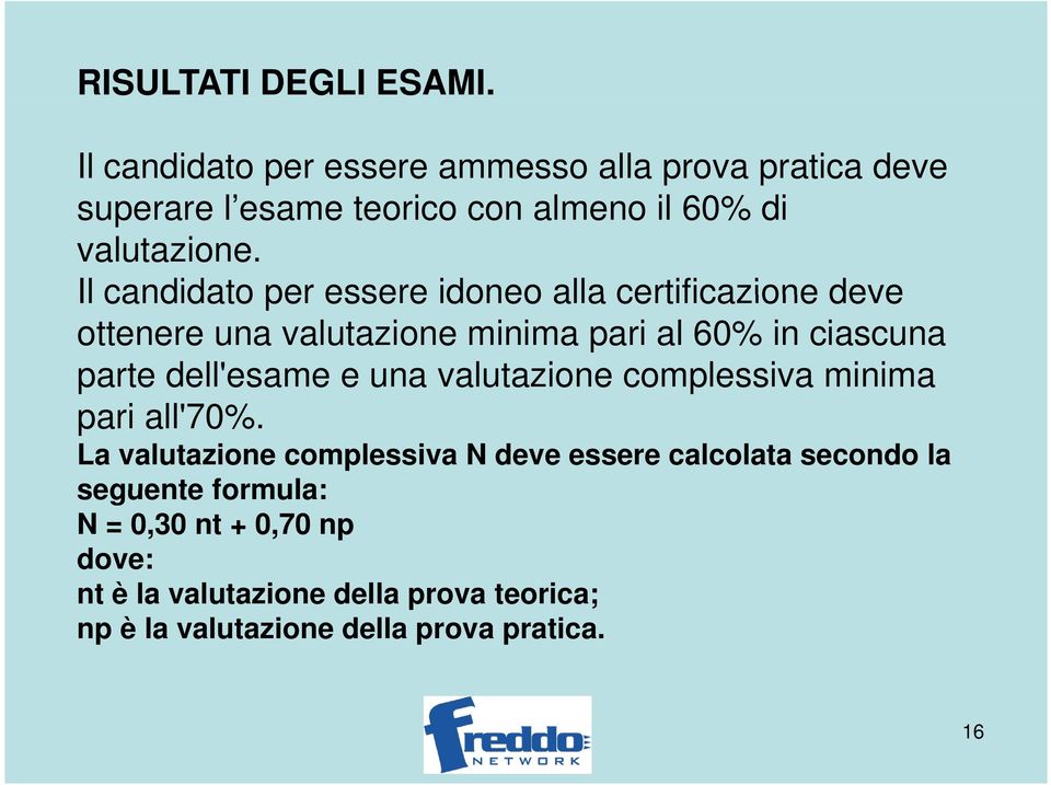 Il candidato per essere idoneo alla certificazione deve ottenere una valutazione minima pari al 60% in ciascuna parte