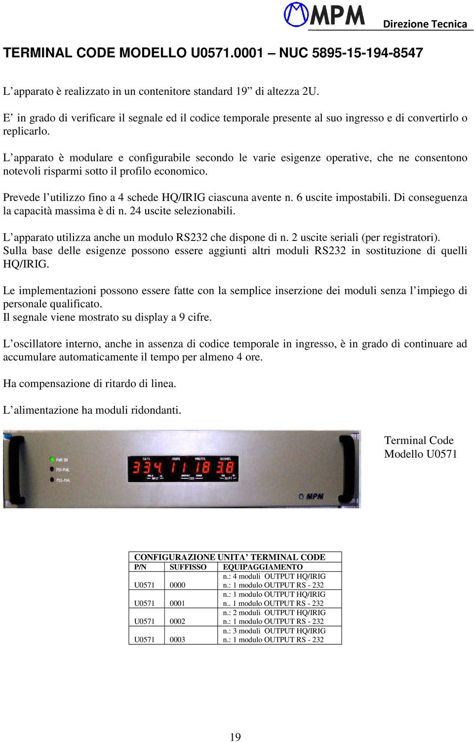 L apparato è modulare e configurabile secondo le varie esigenze operative, che ne consentono notevoli risparmi sotto il profilo economico. Prevede l utilizzo fino a 4 schede HQ/IRIG ciascuna avente n.