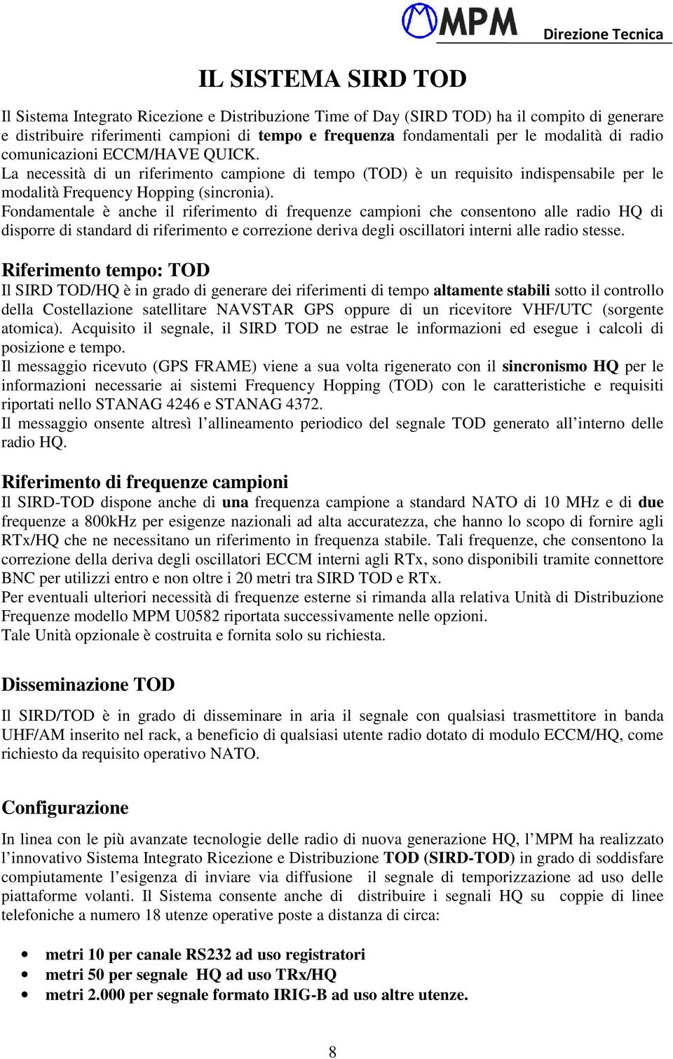 Fondamentale è anche il riferimento di frequenze campioni che consentono alle radio HQ di disporre di standard di riferimento e correzione deriva degli oscillatori interni alle radio stesse.