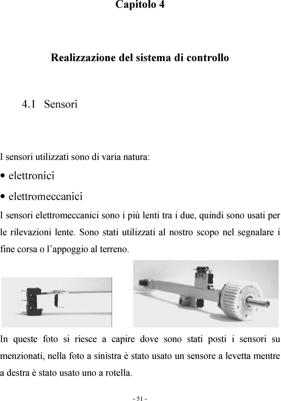 tra i due, quindi sono usati per le rilevazioni lente.