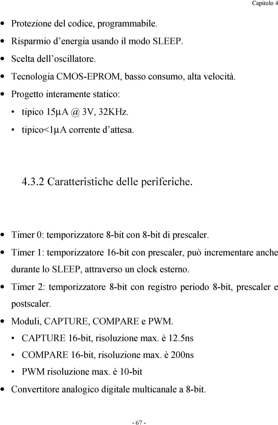 Timer 1: temporizzatore 16-bit con prescaler, può incrementare anche durante lo SLEEP, attraverso un clock esterno.