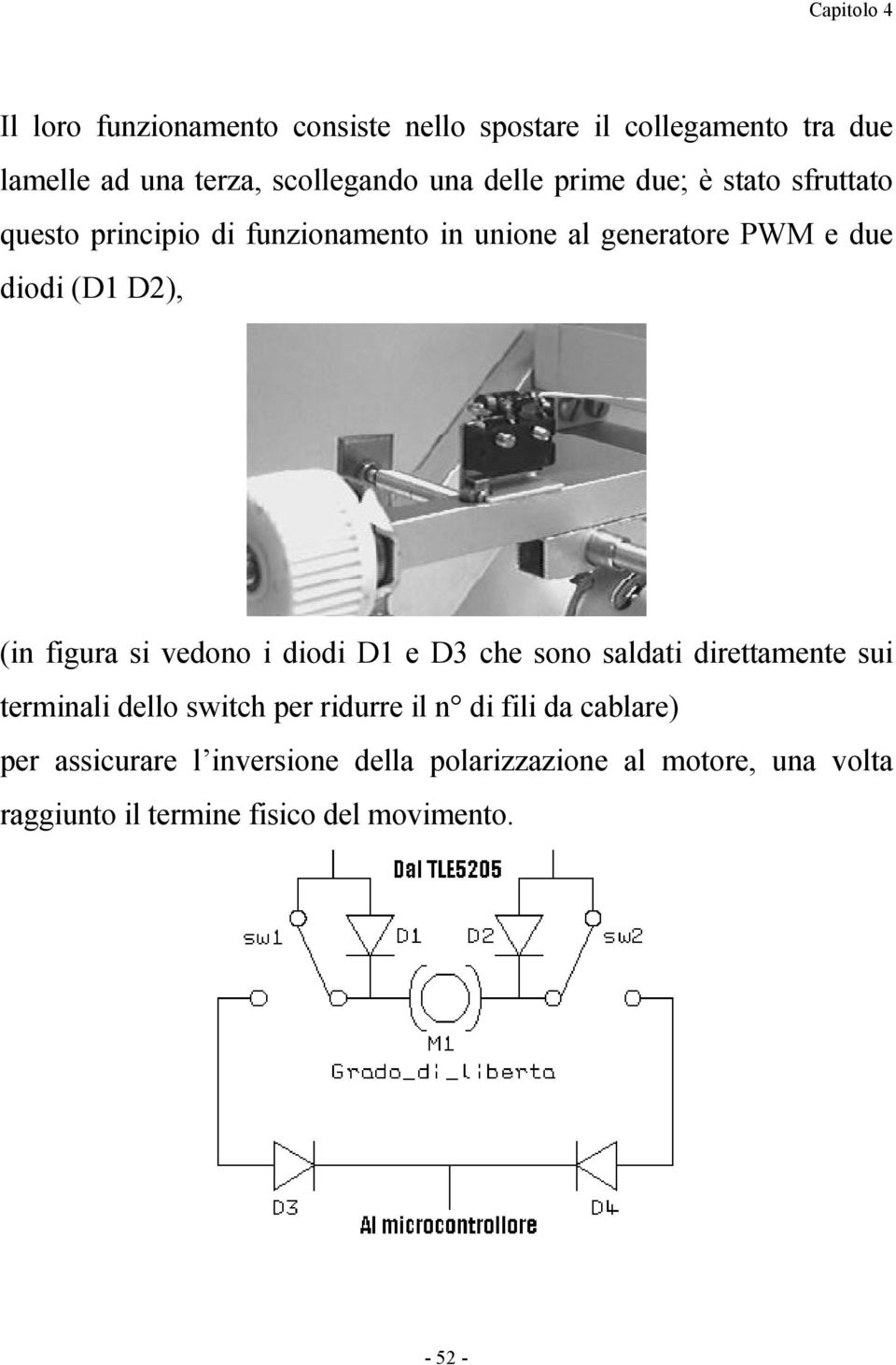 figura si vedono i diodi D1 e D3 che sono saldati direttamente sui terminali dello switch per ridurre il n di fili da