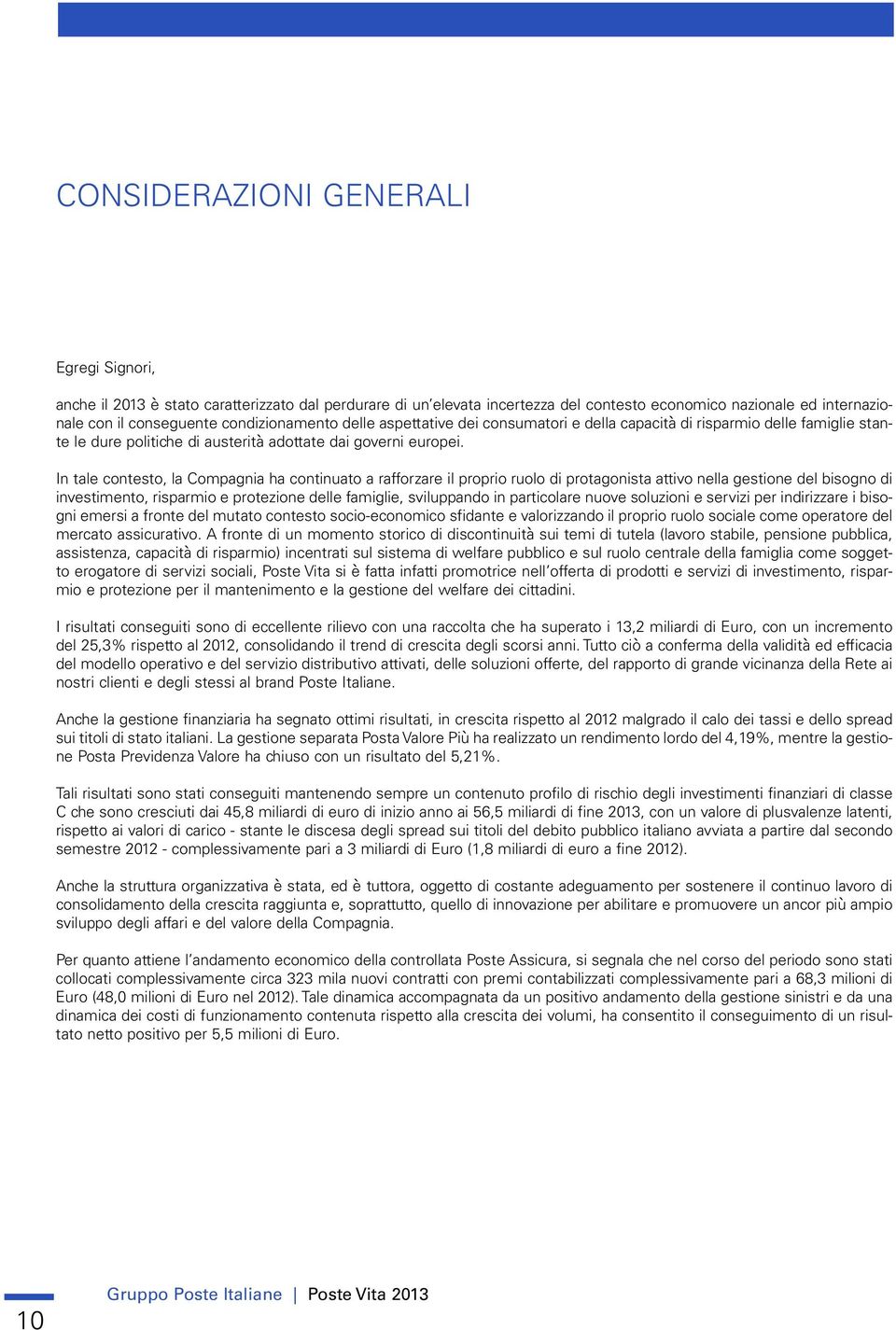 In tale contesto, la Compagnia ha continuato a rafforzare il proprio ruolo di protagonista attivo nella gestione del bisogno di investimento, risparmio e protezione delle famiglie, sviluppando in