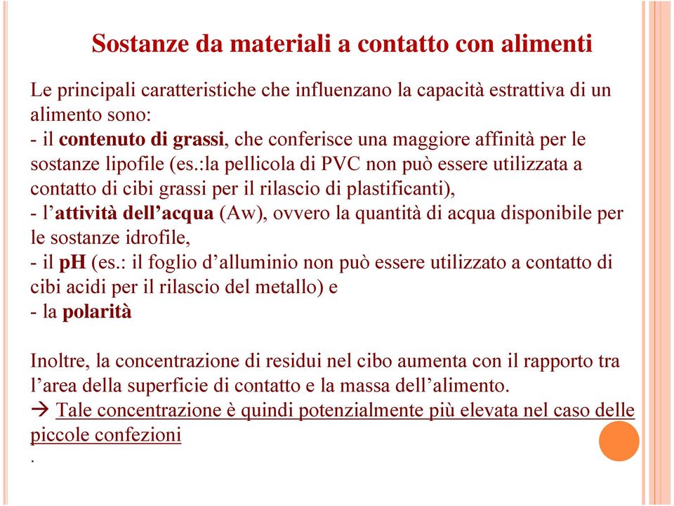 :la pellicola di PVC non può essere utilizzata a contatto di cibi grassi per il rilascio di plastificanti), - l attività dell acqua (Aw), ovvero la quantità di acqua disponibile per le sostanze