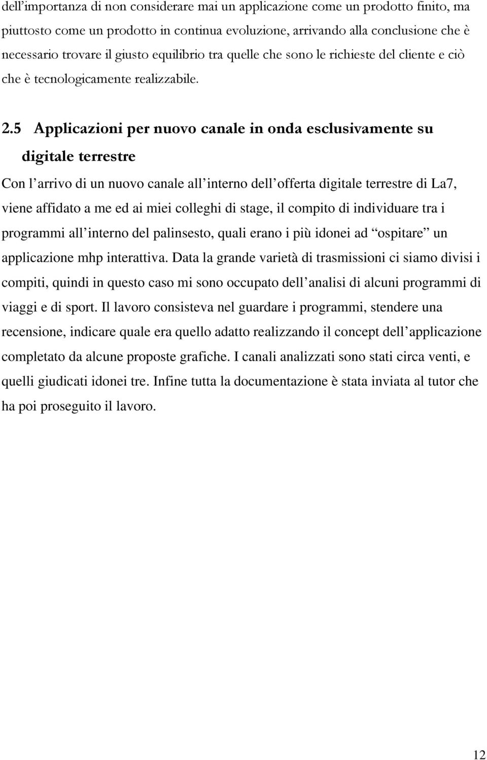 5 Applicazioni per nuovo canale in onda esclusivamente su digitale terrestre Con l arrivo di un nuovo canale all interno dell offerta digitale terrestre di La7, viene affidato a me ed ai miei