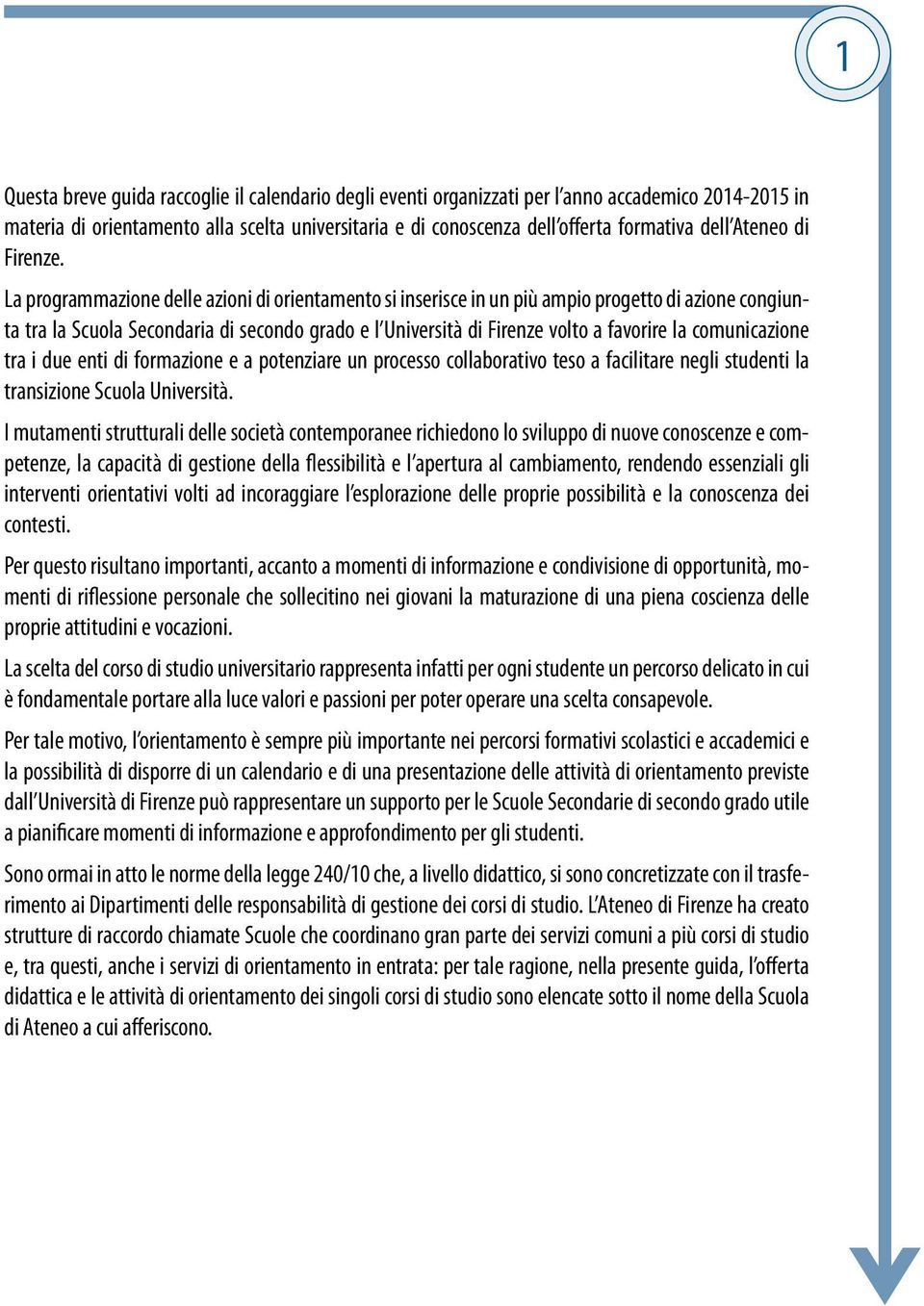 La programmazione delle azioni di orientamento si inserisce in un più ampio progetto di azione congiunta tra la Scuola Secondaria di secondo grado e l Università di Firenze volto a favorire la