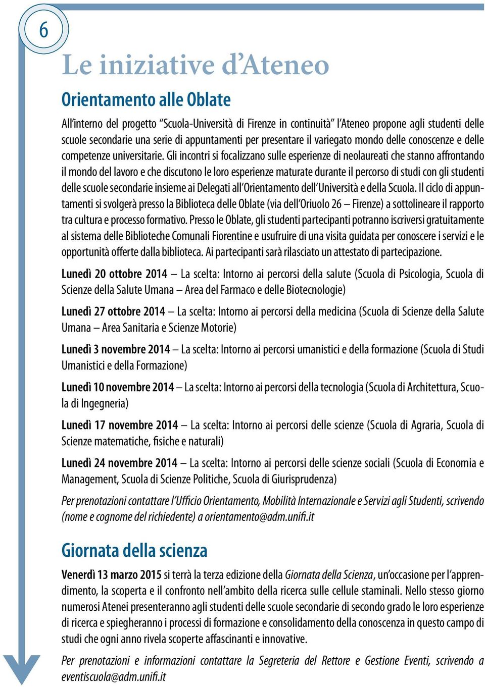 Gli incontri si focalizzano sulle esperienze di neolaureati che stanno affrontando il mondo del lavoro e che discutono le loro esperienze maturate durante il percorso di studi con gli studenti delle