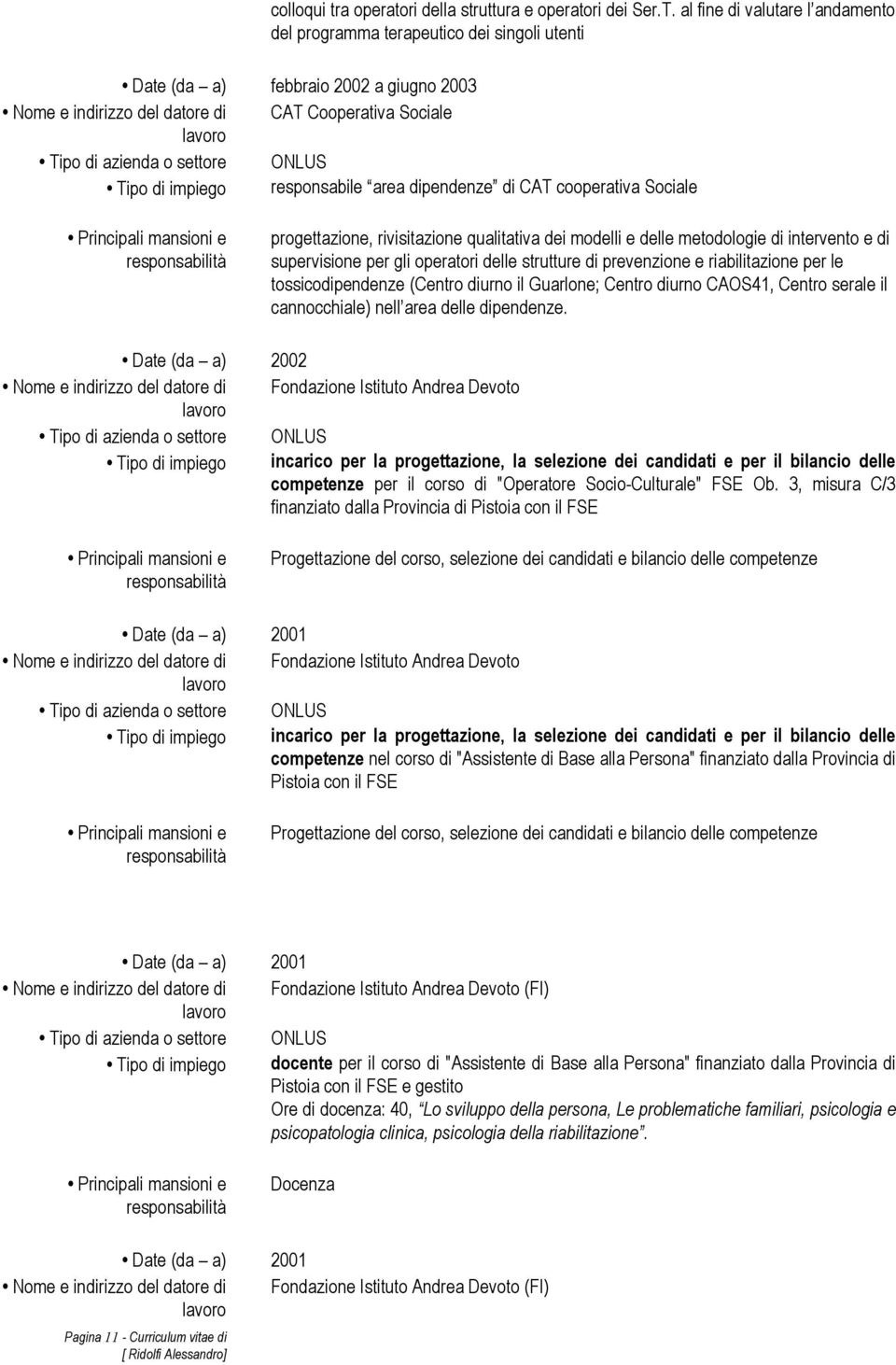 responsabile area dipendenze di CAT cooperativa Sociale progettazione, rivisitazione qualitativa dei modelli e delle metodologie di intervento e di supervisione per gli operatori delle strutture di